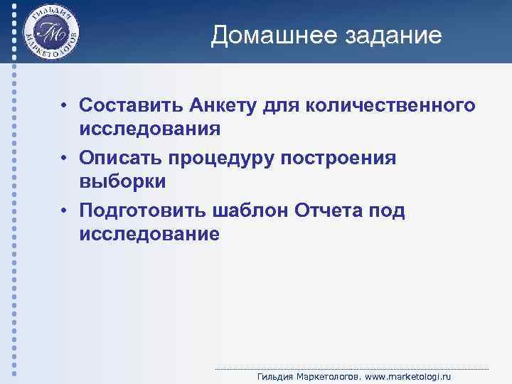 Домашнее задание • Составить Анкету для количественного исследования • Описать процедуру построения выборки •