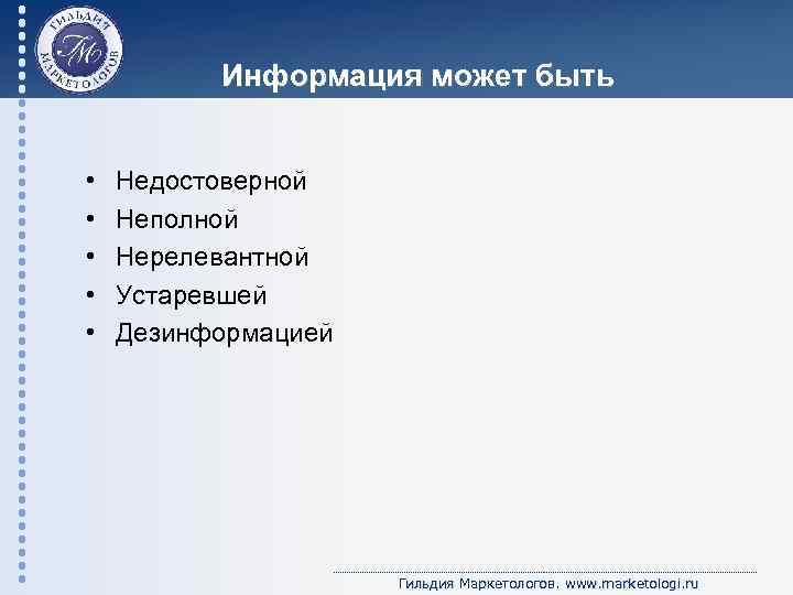 Информация может быть • • • Недостоверной Неполной Нерелевантной Устаревшей Дезинформацией Гильдия Маркетологов. www.