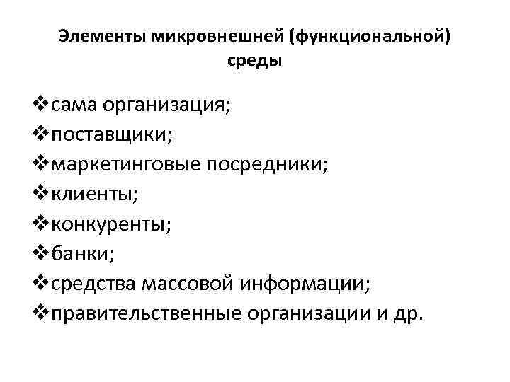 Элементы микровнешней (функциональной) среды vсама организация; vпоставщики; vмаркетинговые посредники; vклиенты; vконкуренты; vбанки; vсредства массовой
