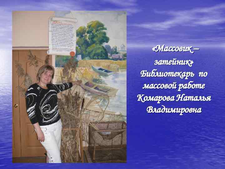  «Массовик – затейник» Библиотекарь по массовой работе Комарова Наталья Владимировна 