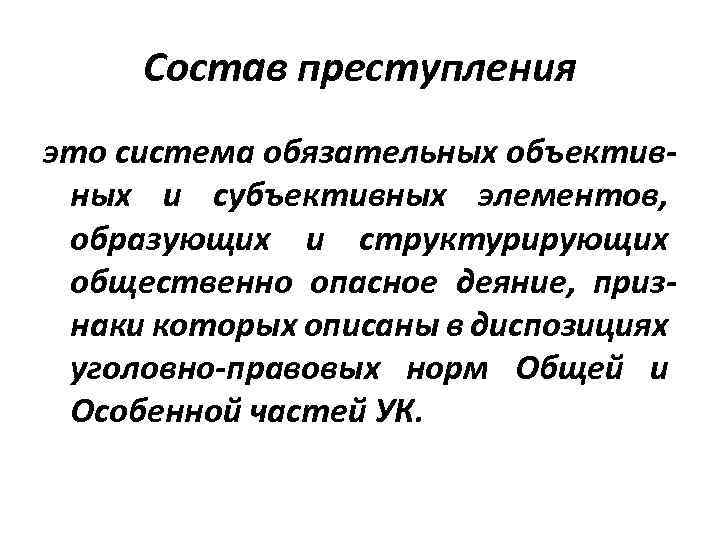 Состав преступления это система обязательных объективных и субъективных элементов, образующих и структурирующих общественно опасное