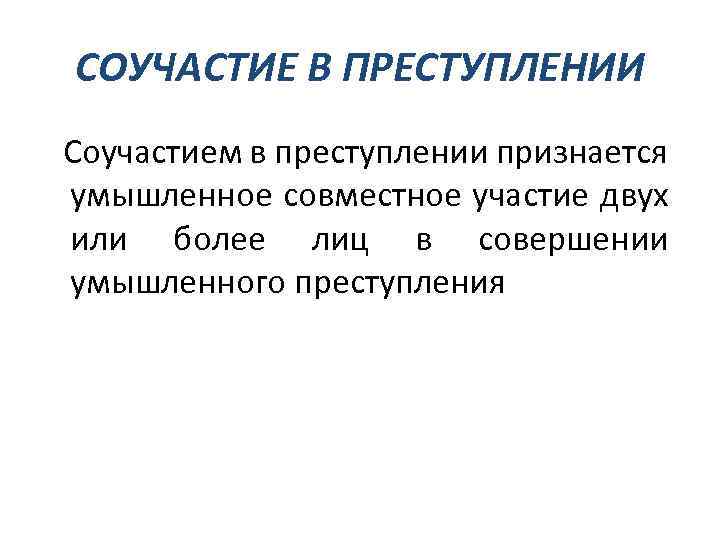 СОУЧАСТИЕ В ПРЕСТУПЛЕНИИ Соучастием в преступлении признается умышленное совместное участие двух или более лиц