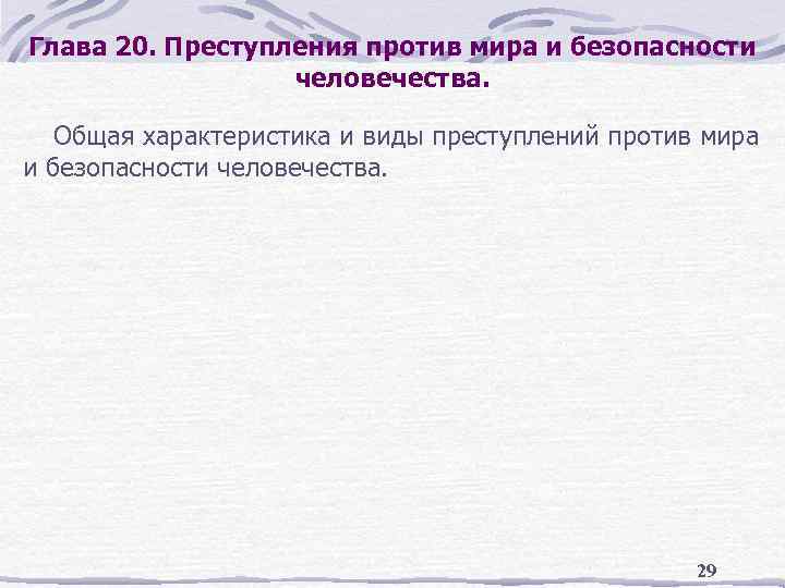 Глава 20. Преступления против мира и безопасности человечества. Общая характеристика и виды преступлений против