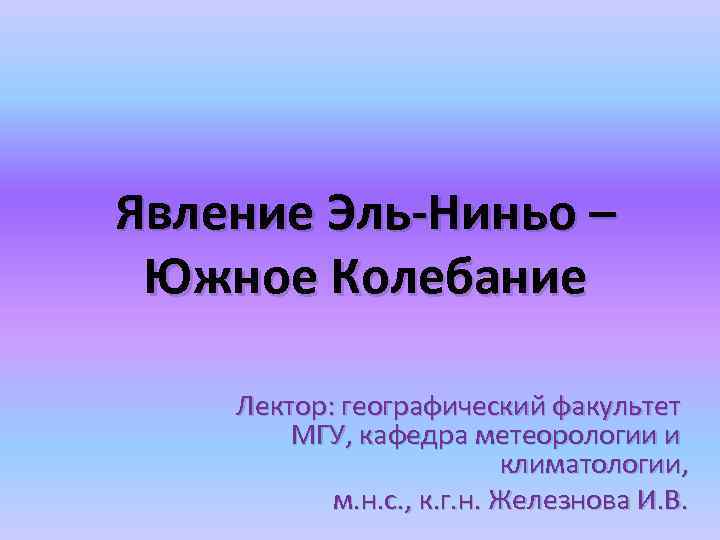 Явление Эль-Ниньо – Южное Колебание Лектор: географический факультет МГУ, кафедра метеорологии и климатологии, м.