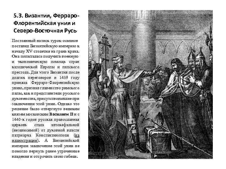 5. 3. Византия, Ферраро. Флорентийская уния и Северо-Восточная Русь Постоянный натиск турок-османов поставил Византийскую