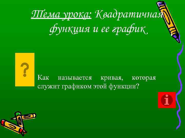 Тема урока: Квадратичная функция и ее график Как называется кривая, которая служит графиком этой