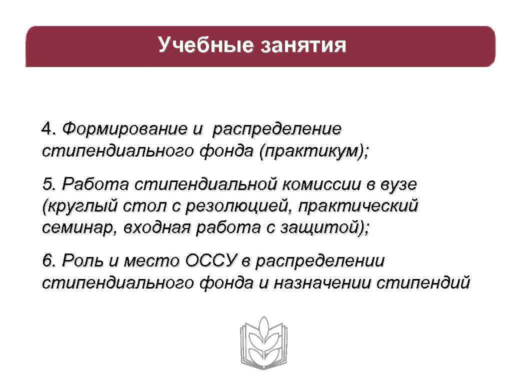 Учебные занятия 4. Формирование и распределение стипендиального фонда (практикум); 5. Работа стипендиальной комиссии в
