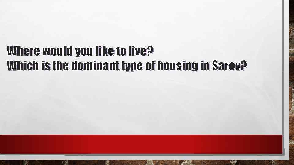 Where would you like to live? Which is the dominant type of housing in