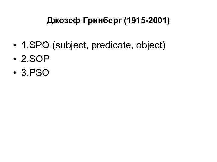 Джозеф Гринберг (1915 -2001) • 1. SPO (subject, predicate, object) • 2. SOP •