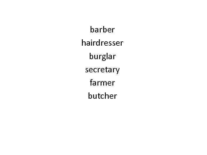 barber hairdresser burglar secretary farmer butcher 