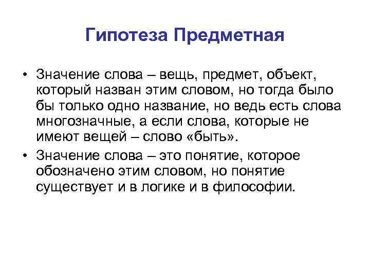 Гипотеза Предметная • Значение слова – вещь, предмет, объект, который назван этим словом, но