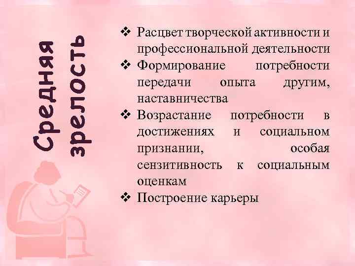 Средняя зрелость v Расцвет творческой активности и профессиональной деятельности v Формирование потребности передачи опыта