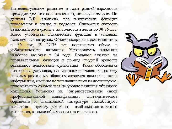 Интеллектуальное развитие в годы ранней взрослости проходит достаточно интенсивно, но неравномерно. По данным Б.