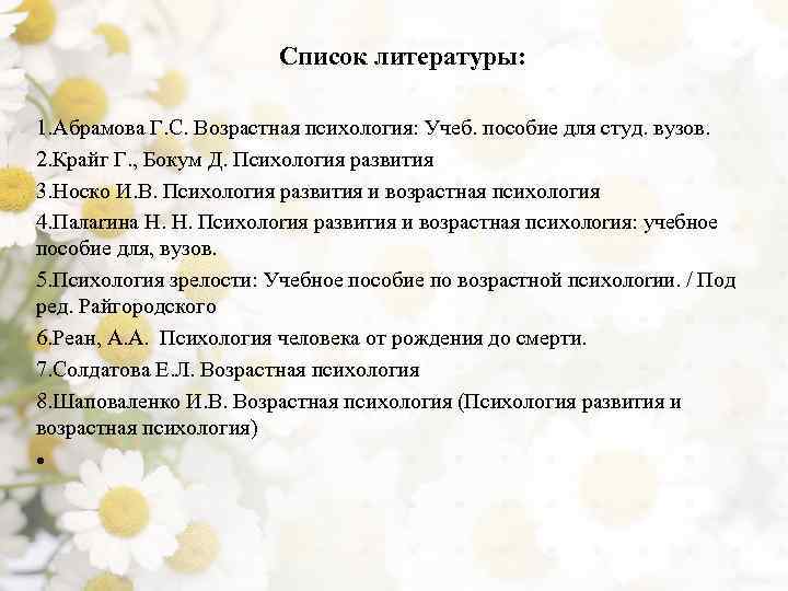 Список литературы: 1. Абрамова Г. С. Возрастная психология: Учеб. пособие для студ. вузов. 2.