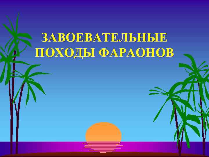 ЗАВОЕВАТЕЛЬНЫЕ ПОХОДЫ ФАРАОНОВ 