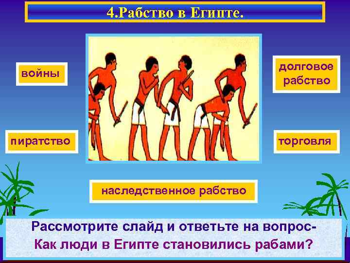 4. Рабство в Египте. войны долговое рабство пиратство торговля наследственное рабство Рассмотрите слайд и