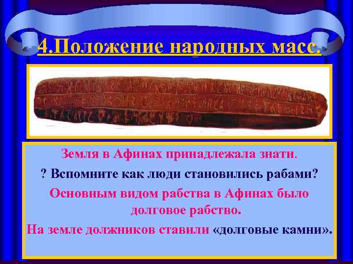 4. Положение народных масс. Земля в Афинах принадлежала знати. ? Вспомните как люди становились