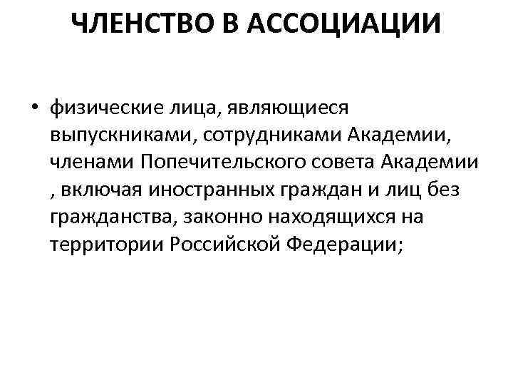 ЧЛЕНСТВО В АССОЦИАЦИИ • физические лица, являющиеся выпускниками, сотрудниками Академии, членами Попечительского совета Академии