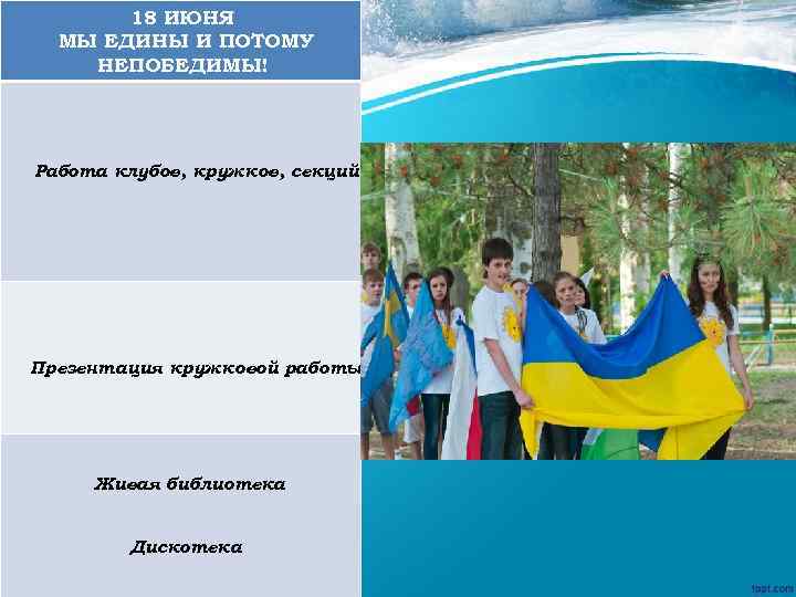 18 ИЮНЯ МЫ ЕДИНЫ И ПОТОМУ НЕПОБЕДИМЫ! Работа клубов, кружков, секций Презентация кружковой работы