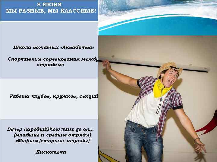 8 ИЮНЯ МЫ РАЗНЫЕ, МЫ КЛАССНЫЕ! Школа вожатых «Аквабитва» Спортивные соревнования между отрядами Работа