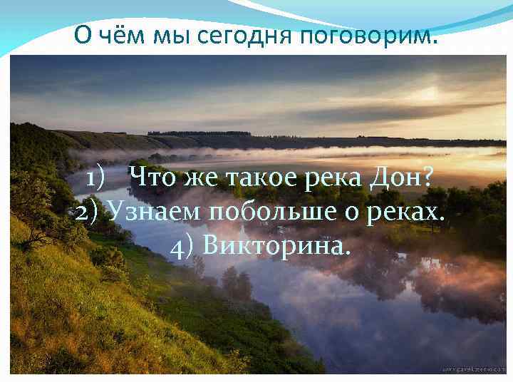 О чём мы сегодня поговорим. 1) Что же такое река Дон? 2) Узнаем побольше