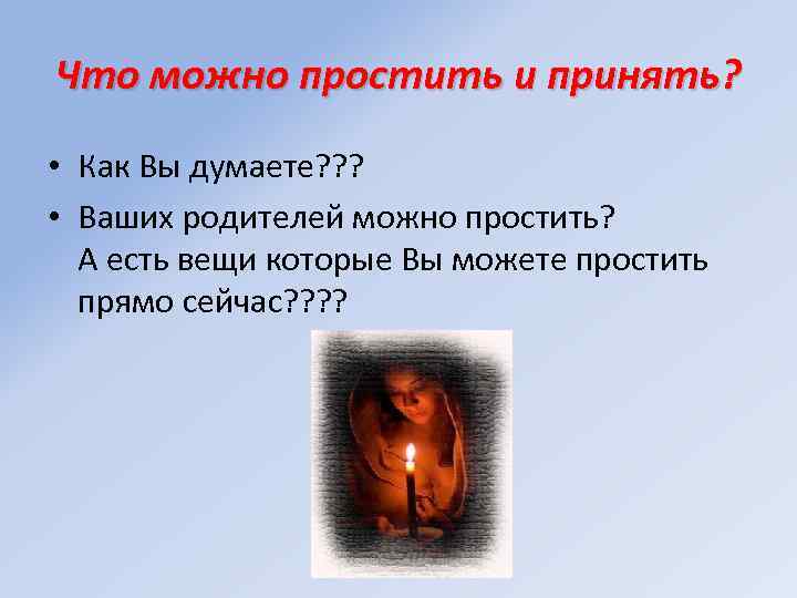 Что можно простить и принять? • Как Вы думаете? ? ? • Ваших родителей