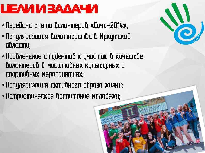 ЦЕЛИ И ЗАДАЧИ • Передача опыта волонтеров «Сочи-2014» ; • Популяризация волонтерства в Иркутской