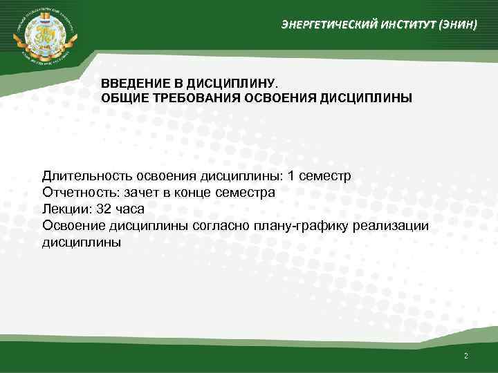 ЭНЕРГЕТИЧЕСКИЙ ИНСТИТУТ (ЭНИН) ВВЕДЕНИЕ В ДИСЦИПЛИНУ. ОБЩИЕ ТРЕБОВАНИЯ ОСВОЕНИЯ ДИСЦИПЛИНЫ Длительность освоения дисциплины: 1
