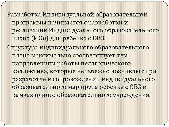 Разработка Индивидуальной образовательной программы начинается с разработки и реализации Индивидуального образовательного плана (ИОп) для