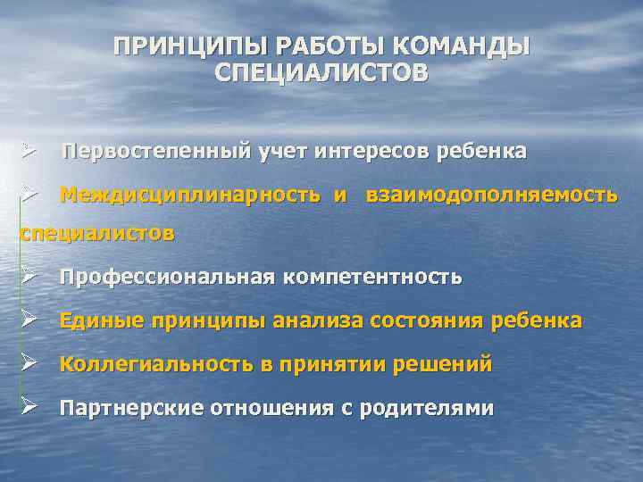 ПРИНЦИПЫ РАБОТЫ КОМАНДЫ СПЕЦИАЛИСТОВ Ø Первостепенный учет интересов ребенка Ø Междисциплинарность и взаимодополняемость специалистов