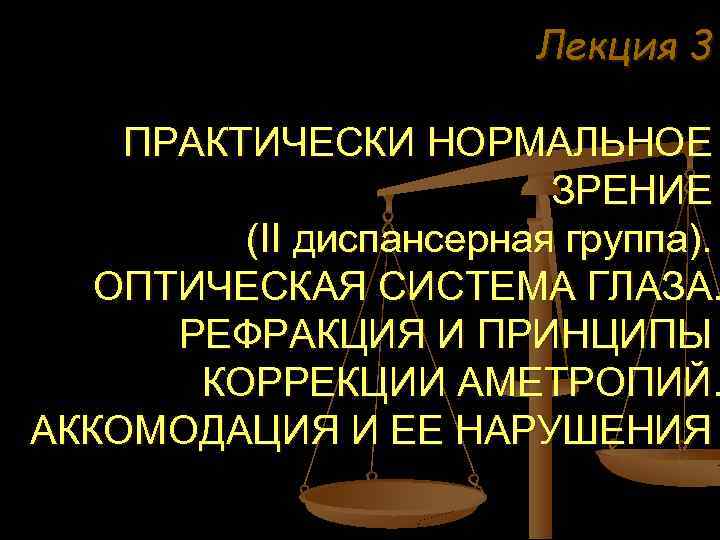 Лекция 3 ПРАКТИЧЕСКИ НОРМАЛЬНОЕ ЗРЕНИЕ (II диспансерная группа). ОПТИЧЕСКАЯ СИСТЕМА ГЛАЗА. РЕФРАКЦИЯ И ПРИНЦИПЫ