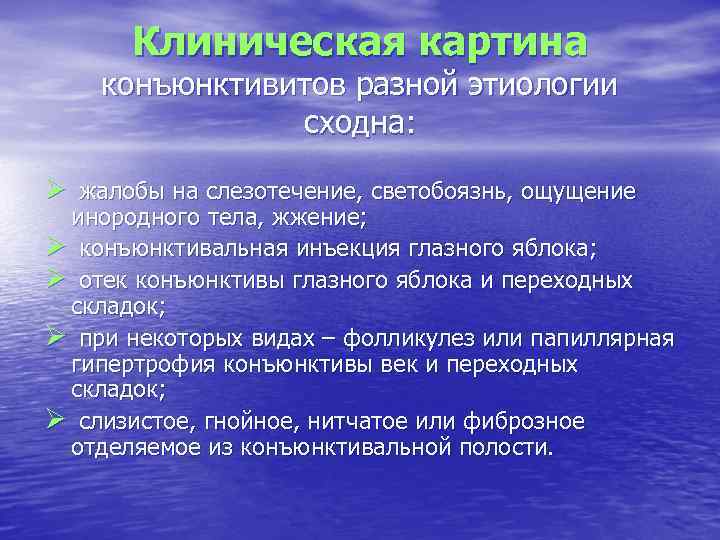 Клиническая картина конъюнктивитов разной этиологии сходна: Ø жалобы на слезотечение, светобоязнь, ощущение инородного тела,