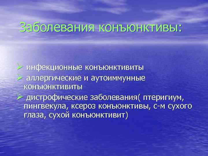 Заболевания конъюнктивы: Ø инфекционные конъюнктивиты Ø аллергические и аутоиммунные конъюнктивиты Ø дистрофические заболевания( птеригиум,