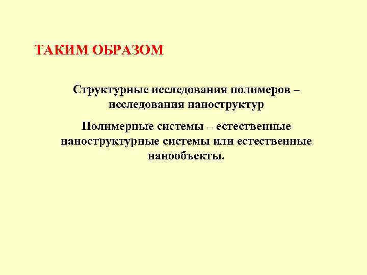 ТАКИМ ОБРАЗОМ Структурные исследования полимеров – исследования наноструктур Полимерные системы – естественные наноструктурные системы
