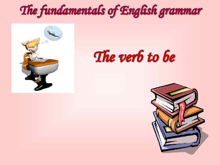 The fundamentals of English grammar The verb to be 