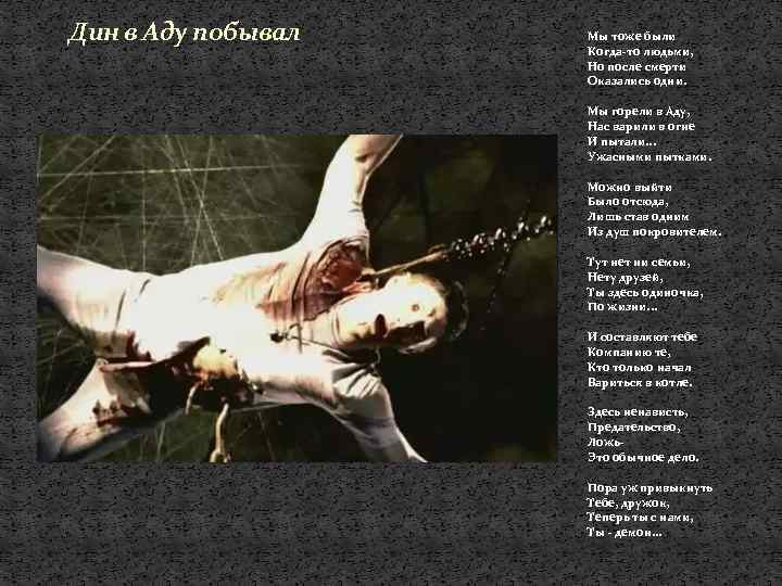 Дин в Аду побывал Мы тоже были Когда-то людьми, Но после смерти Оказались одни.