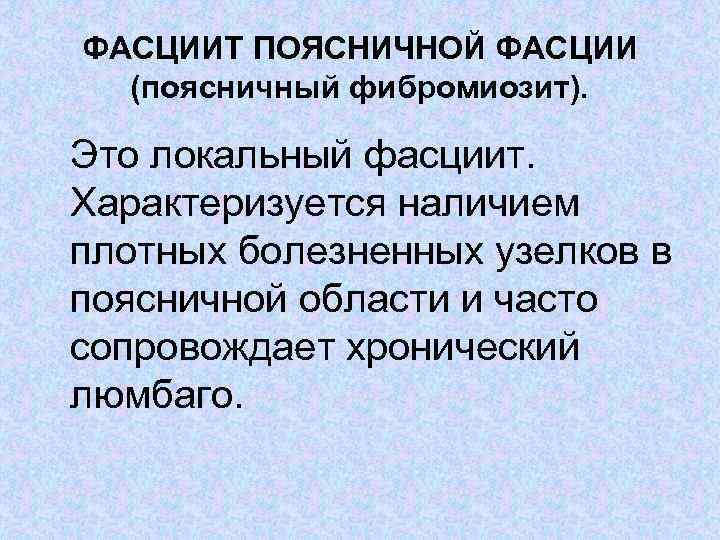 ФАСЦИИТ ПОЯСНИЧНОЙ ФАСЦИИ (поясничный фибромиозит). Это локальный фасциит. Характеризуется наличием плотных болезненных узелков в