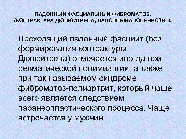 ЛАДОННЫЙ ФАСЦИАЛЬНЫЙ ФИБРОМАТОЗ. (КОНТРАКТУРА ДЮПЮИТРЕНА, ЛАДОННЫЙАПОНЕВРОЗИТ). Преходящий ладонный фасциит (без формирования контрактуры Дюпюитрена) отмечается