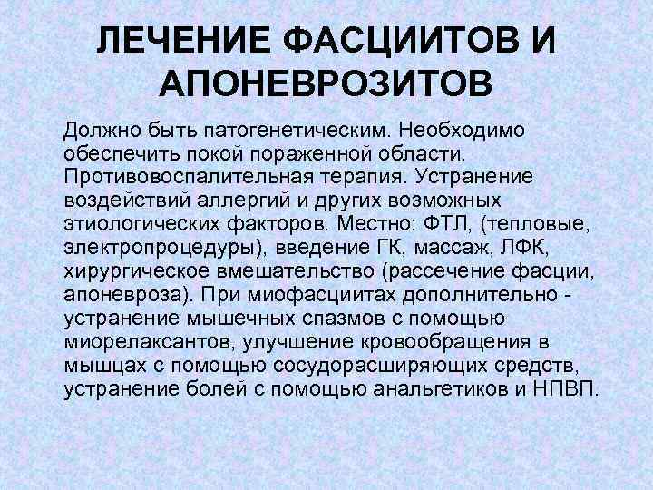 ЛЕЧЕНИЕ ФАСЦИИТОВ И АПОНЕВРОЗИТОВ Должно быть патогенетическим. Необходимо обеспечить покой пораженной области. Противовоспалительная терапия.