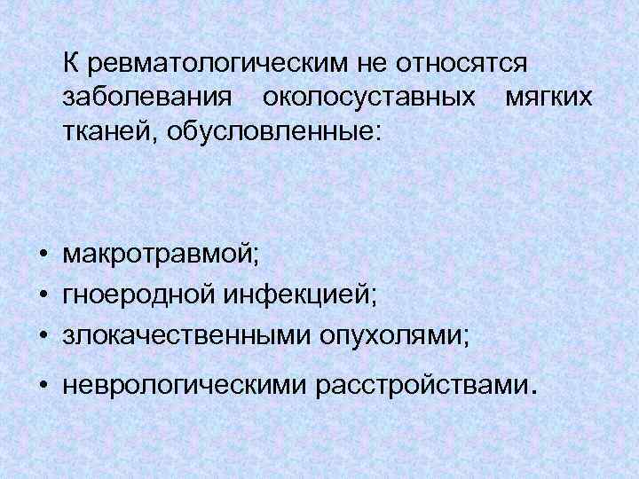К ревматологическим не относятся заболевания околосуставных мягких тканей, обусловленные: • макротравмой; • гноеродной инфекцией;