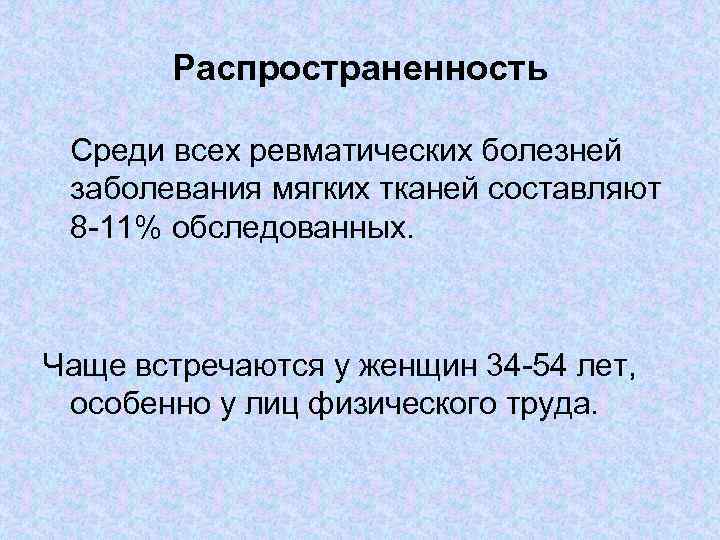 Распространенность Среди всех ревматических болезней заболевания мягких тканей составляют 8 11% обследованных. Чаще встречаются