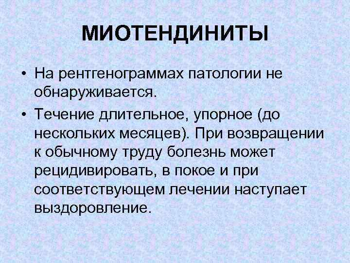 МИОТЕНДИНИТЫ • На рентгенограммах патологии не обнаруживается. • Течение длительное, упорное (до нескольких месяцев).