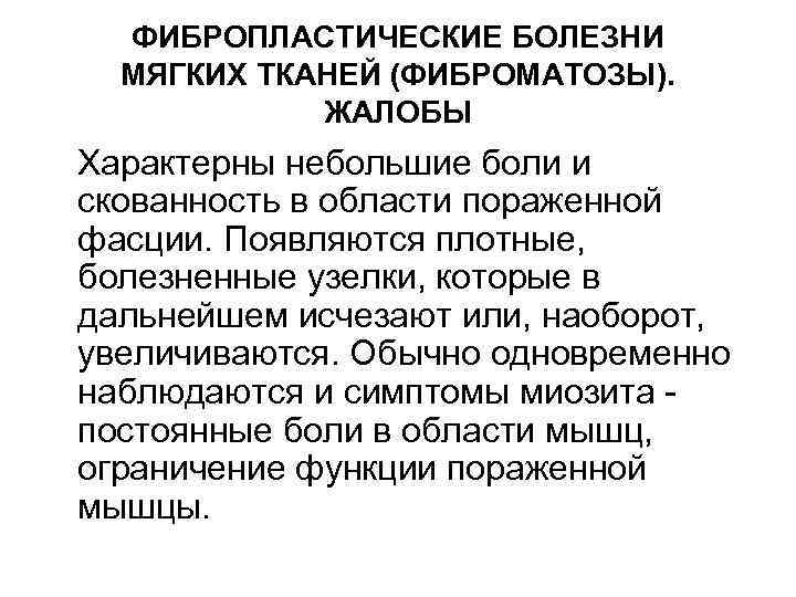 ФИБРОПЛАСТИЧЕСКИЕ БОЛЕЗНИ МЯГКИХ ТКАНЕЙ (ФИБРОМАТОЗЫ). ЖАЛОБЫ Характерны небольшие боли и скованность в области пораженной