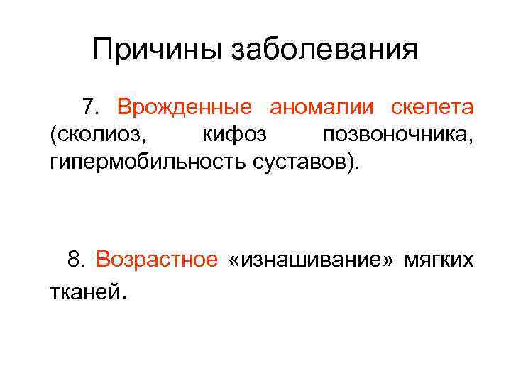 Причины заболевания 7. Врожденные аномалии скелета (сколиоз, кифоз позвоночника, гипермобильность суставов). 8. Возрастное «изнашивание»
