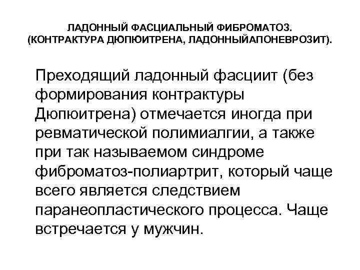 ЛАДОННЫЙ ФАСЦИАЛЬНЫЙ ФИБРОМАТОЗ. (КОНТРАКТУРА ДЮПЮИТРЕНА, ЛАДОННЫЙАПОНЕВРОЗИТ). Преходящий ладонный фасциит (без формирования контрактуры Дюпюитрена) отмечается