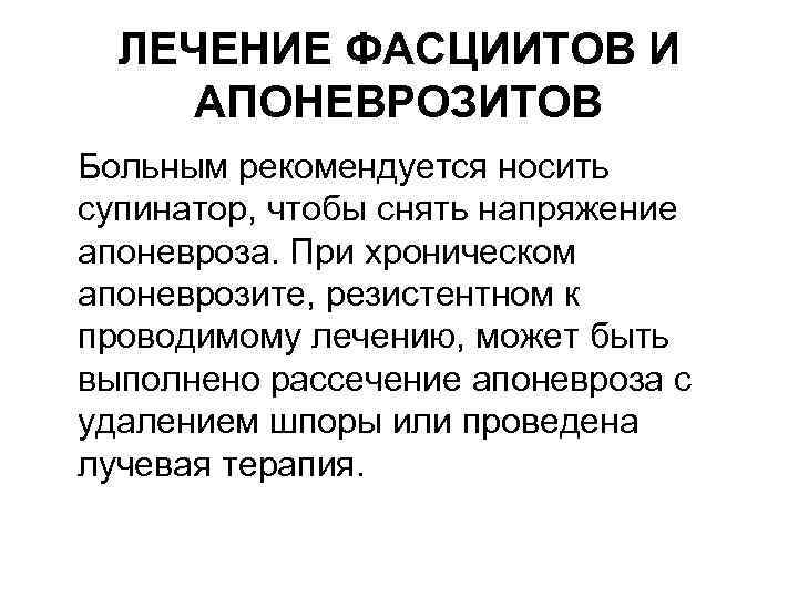 ЛЕЧЕНИЕ ФАСЦИИТОВ И АПОНЕВРОЗИТОВ Больным рекомендуется носить супинатор, чтобы снять напряжение апоневроза. При хроническом