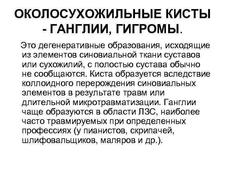 ОКОЛОСУХОЖИЛЬНЫЕ КИСТЫ - ГАНГЛИИ, ГИГРОМЫ. Это дегенеративные образования, исходящие из элементов синовиальной ткани суставов