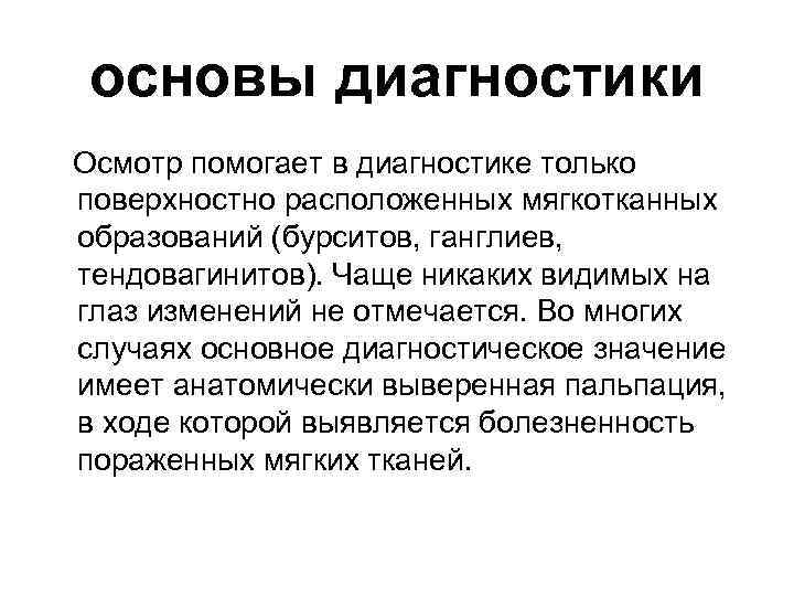 основы диагностики Осмотр помогает в диагностике только поверхностно расположенных мягкотканных образований (бурситов, ганглиев, тендовагинитов).