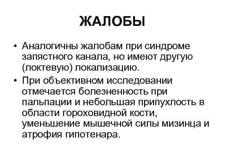 ЖАЛОБЫ • Аналогичны жалобам при синдроме запястного канала, но имеют другую (локтевую) локализацию. •