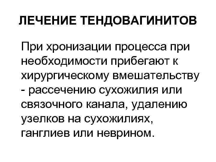 ЛЕЧЕНИЕ ТЕНДОВАГИНИТОВ При хронизации процесса при необходимости прибегают к хирургическому вмешательству - рассечению сухожилия